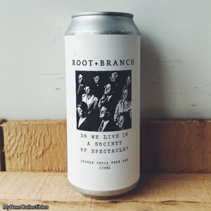 ROOT + BRANCH DO WE LIVE IN A SOCIETY OF SPECTACLE CITRA IMPERIAL IPA 8%