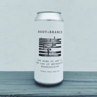 ROOT + BRANCH THE WORK OF ART IN THE AGE OF MECHANICAL REPRODUCTION IMPERIAL IPA 8%