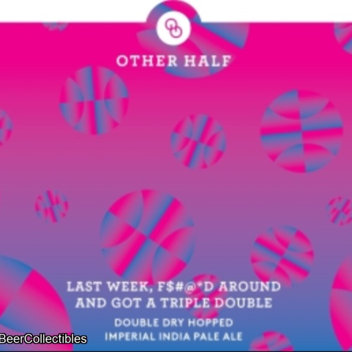 OTHER HALF LAST WEEK F$#@*D AROUND AND GOT A TRIPLE DOUBLE IMPERIAL IPA 8.5%