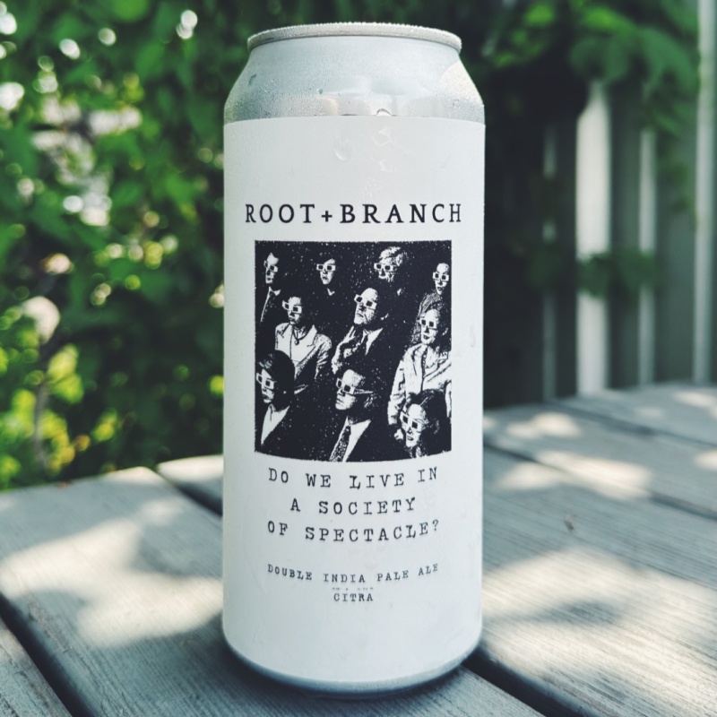 ROOT + BRANCH DO WE LIVE IN A SOCIETY OF SPECTACLE? (CITRA) IMPERIAL IPA 8%