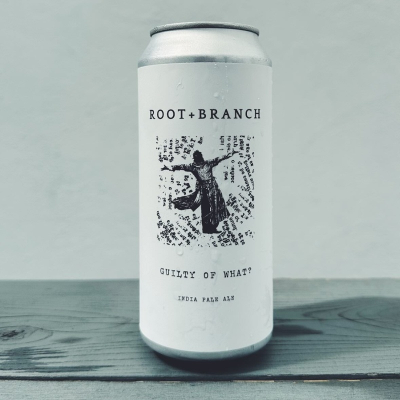 ROOT + BRANCH GUILTY OF WHAT? IPA 6.5%